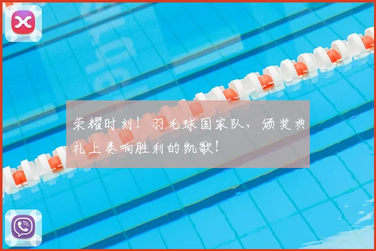 荣耀时刻！羽毛球国家队，颁奖典礼上奏响胜利的凯歌！