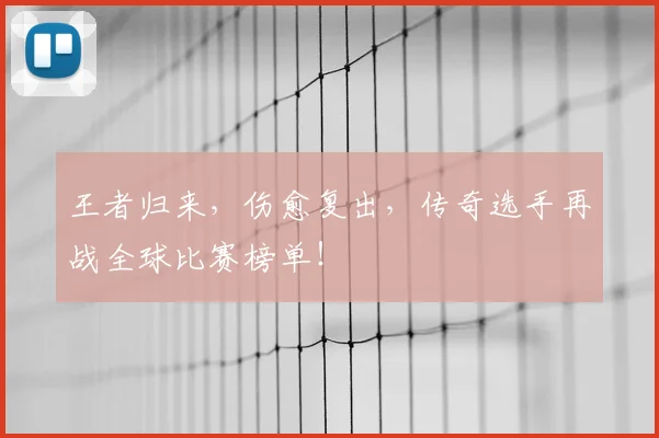 王者归来,伤愈复出,传奇选手再战全球比赛榜单!