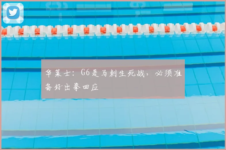华莱士：G6是马刺生死战，必须准备好出拳回应