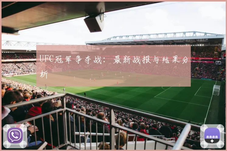 UFC冠军争夺战：最新战报与结果分析