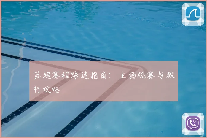 苏超赛程球迷指南：主场观赛与旅行攻略