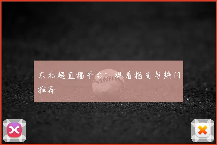 东北超直播平台：观看指南与热门推荐