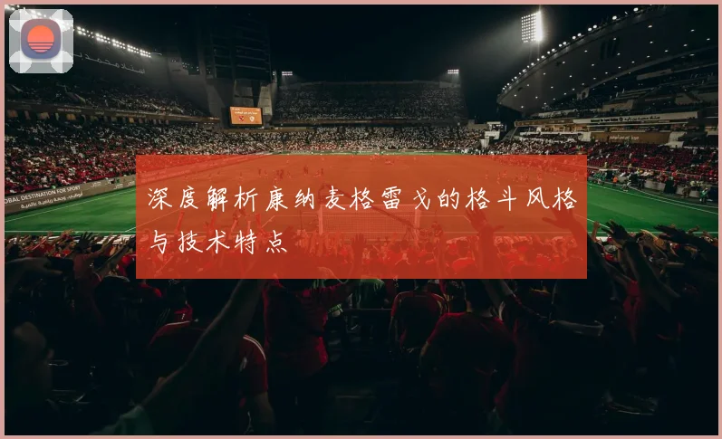 深度解析康纳麦格雷戈的格斗风格与技术特点