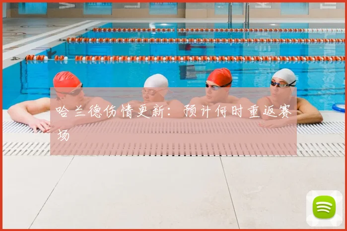 哈兰德伤情更新：预计何时重返赛场