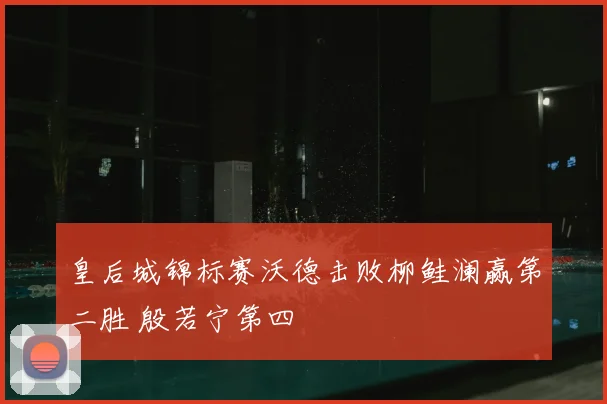 皇后城锦标赛沃德击败柳鲑澜赢第二胜 殷若宁第四