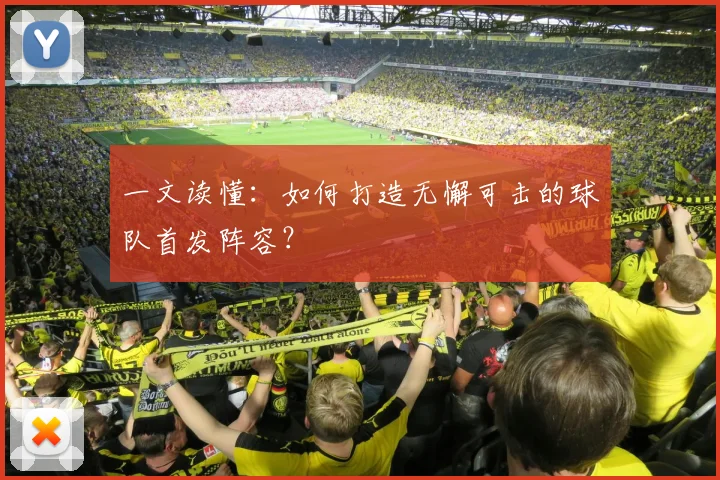 一文读懂：如何打造无懈可击的球队首发阵容？