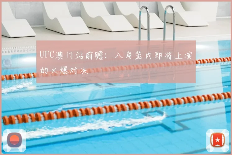 UFC澳门站前瞻:八角笼内即将上演的火爆对决