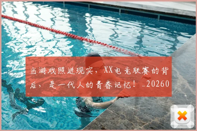 当游戏照进现实，XX电竞联赛的背后，是一代人的青春记忆！_20260526074225