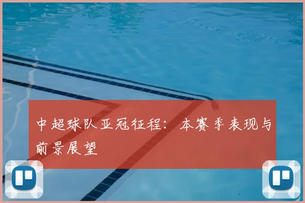 中超球队亚冠征程：本赛季表现与前景展望